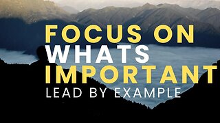 FOCUS ON WHATS IMPORTANT TO YOU | LEAD BY EXAMPLE | Motivational Video