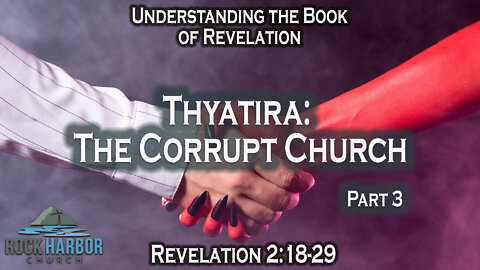 Thyatira: The Corrupt Church [Revelation 2:18-29] Part 3 Session #16