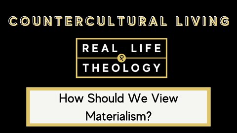 Real Life Theology: Countercultural Living Question #5