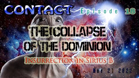 CONTACT Ep. 18 ~ COLLAPSE OF THE DOMINION - Insurrection in Sirius B~ Nov 21 2022