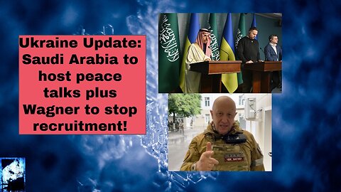 Ukraine Update: Saudi Arabia to host peace talks plus Wagner to stop recruitment!