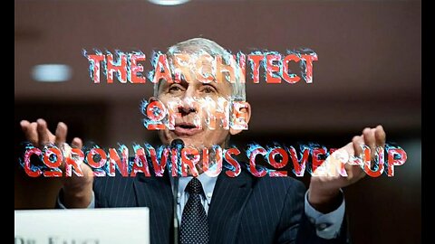 Dr. Anthony Fauci - The Architect of the Coronavirus Cover-Up