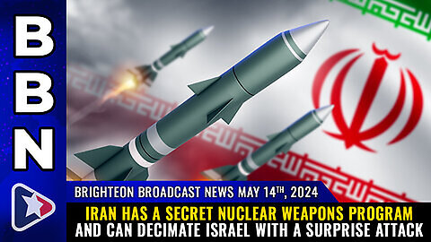 Situation Update, May 14, 2024 - Iran Has A Secret Nuclear Weapons Program &candecimate....