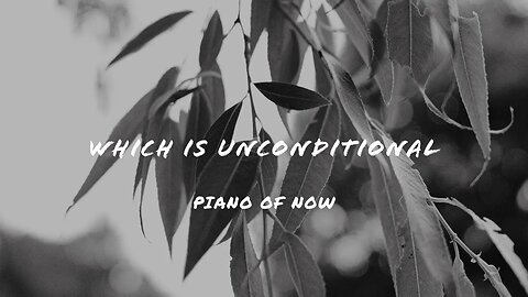 Which is unconditional | piano of now | A-Loven