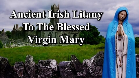 Ancient Irish litany to the Blessed Virgin Mary