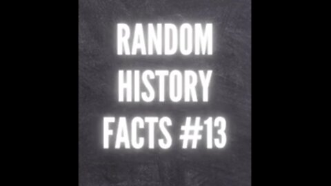 RANDOM HISTORY FACTS #13