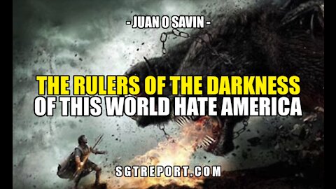 JUAN O SAVIN: THE RULERS OF DARKNESS HATE AMERICA