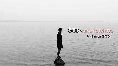 "GOD>circumstances" Acts Chapter 28:11-31