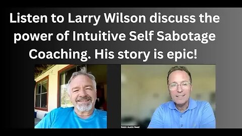 Larry Wilson Testimonial + The Power of Intuitive Self Sabotage Coaching