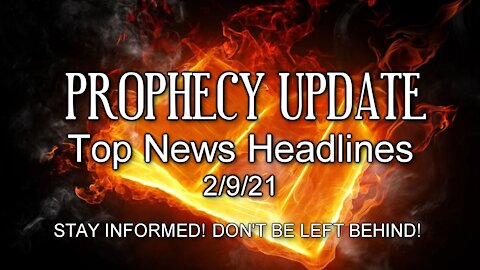 Prophecy Update Top News Headlines - 2/9/21