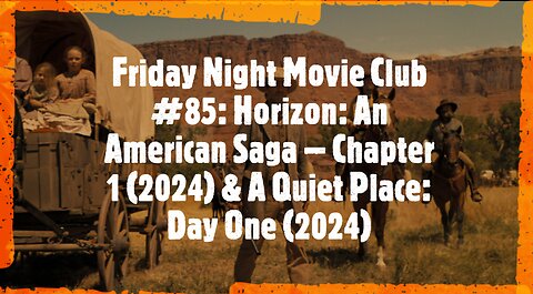 Friday Night Movie Club #85: Horizon: An American Saga – Chapter 1 & A Quiet Place: Day One