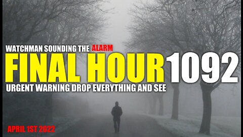 FINAL HOUR 1092 - URGENT WARNING DROP EVERYTHING AND SEE - WATCHMAN SOUNDING THE ALARM