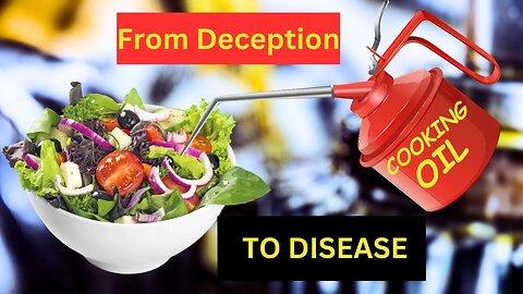The Shocking Truth About Cooking Oils and Their Devastating Effects-From Deception to Disease