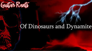 EP.742: Guitar Rants - Of Dinosaurs and Dynamite