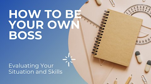 How TO BECOME YOUR OWN BOSS || Evaluate Your SKILLS AND SITUATION
