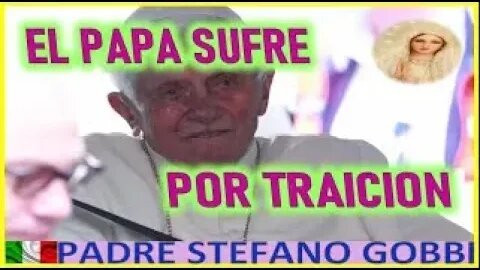 EL PAPA SUFRE POR LA TRAICION MENSAJE DE MARIA SANTISIMA A PADRE STEFANO GOBBI