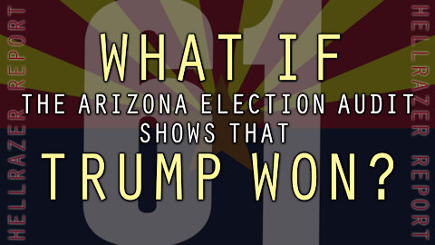 WHAT IF THE ARIZONA AUDIT SHOWS THAT TRUMP WON?