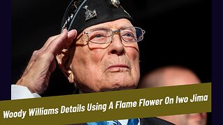 Woody Williams Details Using A Flame Flower On Iwo Jima