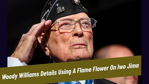 Woody Williams Details Using A Flame Flower On Iwo Jima