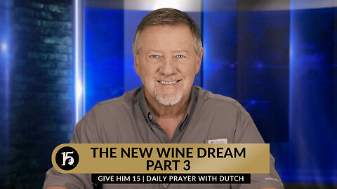 The New Wine Dream, Part 3 | Give Him 15: Daily Prayer with Dutch | September 28, 2023