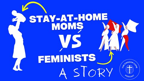 Stay-at-Home Moms VS. Feminists (A Story)