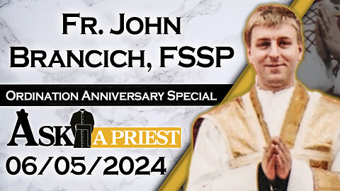 Ask A Priest Live with Fr. John Brancich, FSSP - 6/5/24 - Father's 20th Ordination Anniversary!