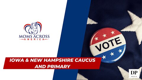 Iowa and New Hampshire Caucus and Primary- Moms Across America