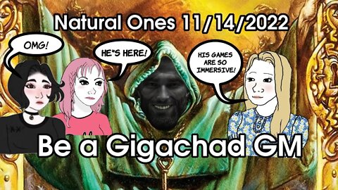 Natural Ones 11/14/2022 | Be a Gigachad GM