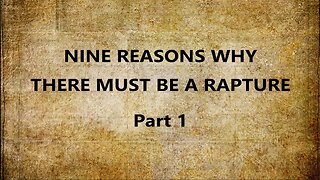 Nine Reasons Why There Must Be A Rapture --- Part One