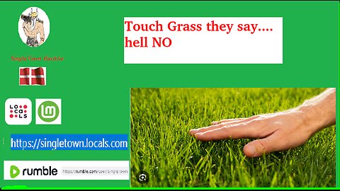 touch grass "they say" HELL NO.. no2