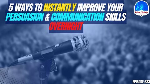 633: 5 Ways to INSTANTLY Improve Your Persuasion & Communication Skills OVERNIGHT