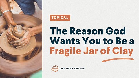 The Reason God Wants You to Be a Fragile Jar of Clay