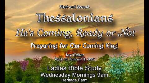 He’s Coming! Ready or Not! Week 16, A Study in the Thessalonian Letters, Joy Coker, January 11, 2023