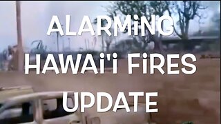 ALARMING HAWAI'I FIRES UPDATE