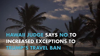 Hawaii Judge Says No To Increased Exceptions To Trump’s Travel Ban