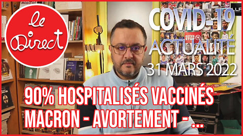 Direct du 31 mars 22 : 90% hospitalisés sont vaccinés, Pécresse/Jadot/ macron - Avortement et OMS...