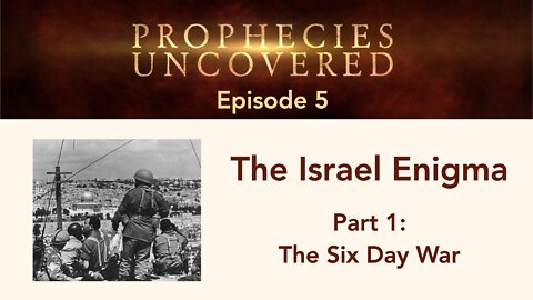 Prophecies Uncovered Ep. 5: The Six Day War