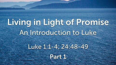 Oct. 8, 2023 - Sunday AM - MESSAGE - Living in Light of Promise, Part 1 (Luke 1:1-4)