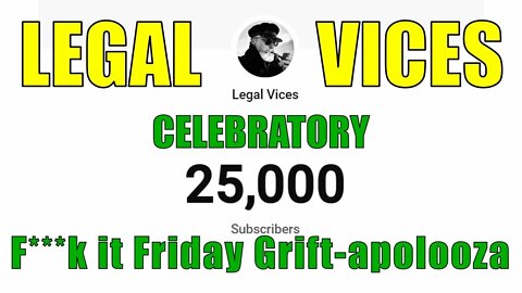 F*** it FRIDAY: 25,000 Subscribers Boozy Grift-apalooza PARTY!!!!