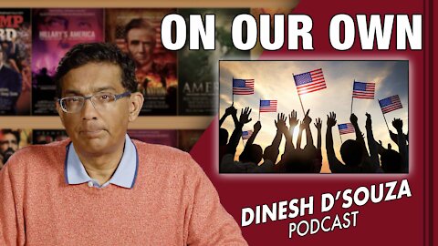 ON OUR OWN Dinesh D’Souza Podcast Ep203