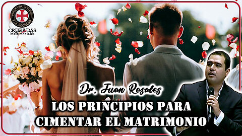Los principios para cimentar el matrimonio - Juan Rosales