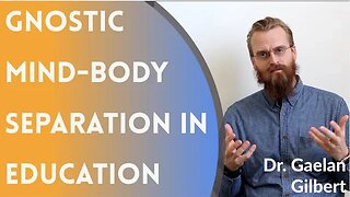 Gnostic Mind-Body Separation in Education - Dr. Gaelan Gilbert