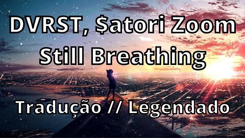 DVRST, $atori Zoom - Still Breathing ( Tradução // Legendado )