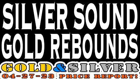 Silver Sound Gold Rebounds 04/27/23 Gold & Silver Price Report