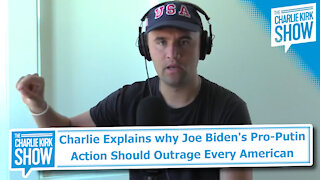 Charlie Explains why Joe Biden's Pro-Putin Action Should Outrage Every American