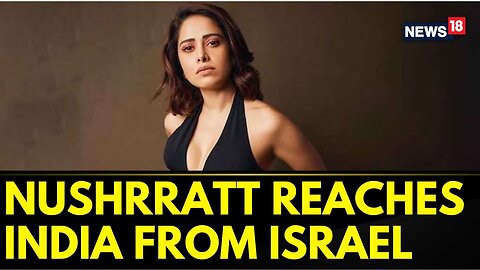 Israel Palestine News | Nushrratt Bharuccha Reaches India After Being Stranded In Israel | News18
