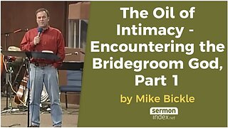 The Oil of Intimacy, Encountering the Bridegroom God - Part 1 by Mike Bickle