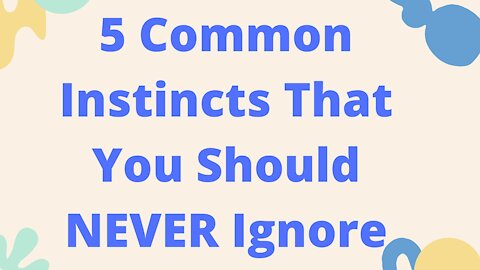 5 Common Instincts That You Should NEVER Ignore