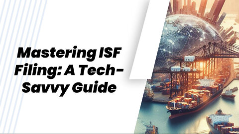 Unlocking Efficiency: Mastering the Process of Filing ISF Electronically