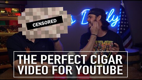 [Censored] The Perfect Cigar Video For Youtube